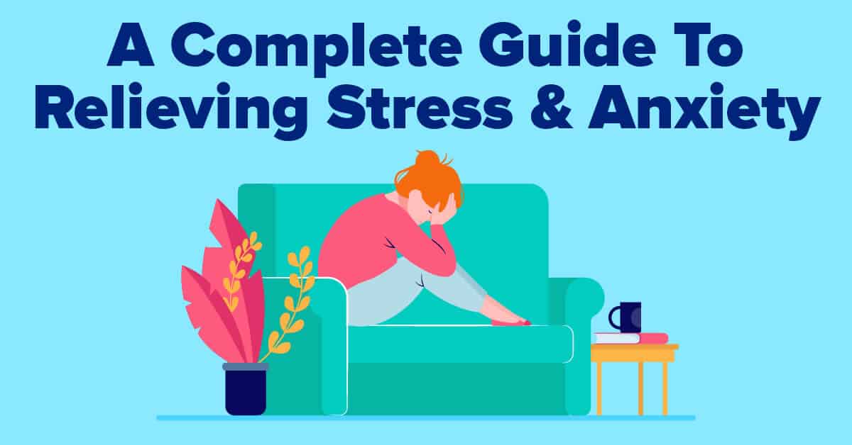 A Complete Guide To Relieving Stress & Anxiety